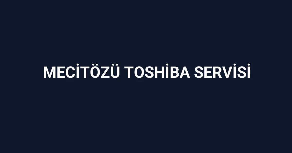 Mecitözü Toshiba Servisi